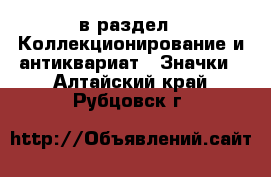  в раздел : Коллекционирование и антиквариат » Значки . Алтайский край,Рубцовск г.